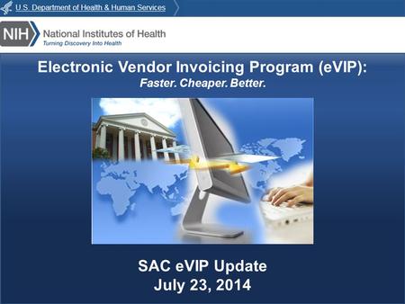 E VIP : Faster. Cheaper. Better. Electronic Vendor Invoicing Program (eVIP): Faster. Cheaper. Better. SAC eVIP Update July 23, 2014.