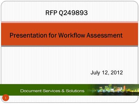 1 Presentation for Workflow Assessment July 12, 2012 RFP Q249893.