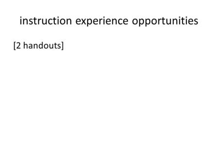 Instruction experience opportunities [2 handouts].