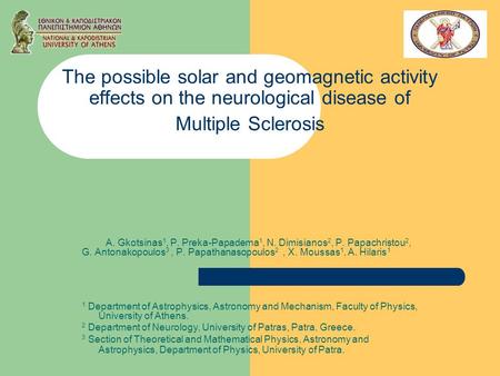 The possible solar and geomagnetic activity effects on the neurological disease of Multiple Sclerosis A. Gkotsinas 1, P. Preka-Papadema 1, N. Dimisianos.