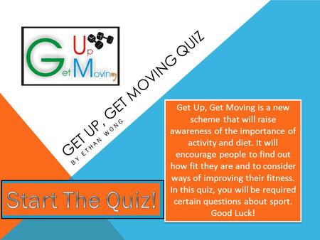 BY ETHAN WONG GET UP, GET MOVING QUIZ Get Up, Get Moving is a new scheme that will raise awareness of the importance of activity and diet. It will encourage.