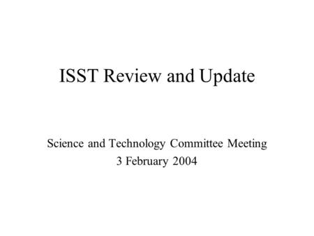 ISST Review and Update Science and Technology Committee Meeting 3 February 2004.