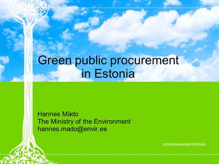 Green public procurement in Estonia Hannes Mädo The Ministry of the Environment