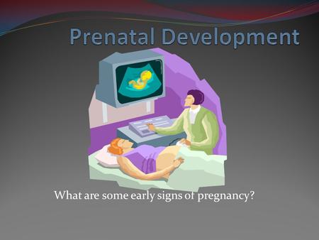 What are some early signs of pregnancy?. From Conception to Birth Period of the Zygote Period of the Embryo Period of the Fetus.