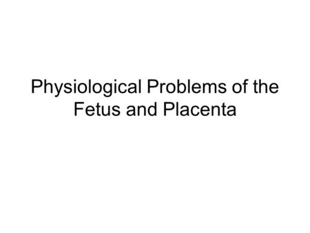 Physiological Problems of the Fetus and Placenta.