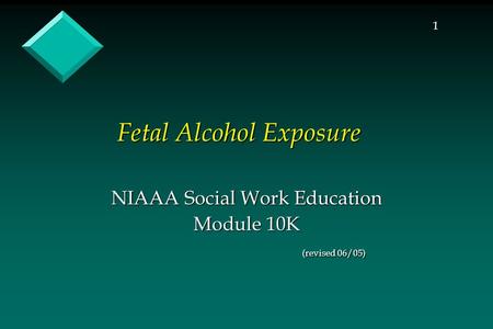 1 Fetal Alcohol Exposure NIAAA Social Work Education Module 10K (revised 06/05)