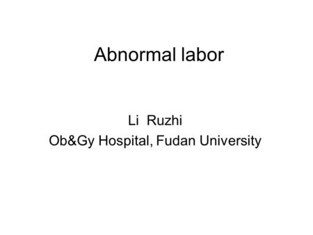 Abnormal labor Li Ruzhi Ob&Gy Hospital, Fudan University.