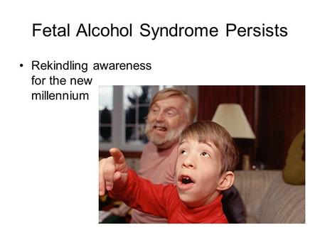 Fetal Alcohol Syndrome Persists Rekindling awareness for the new millennium.