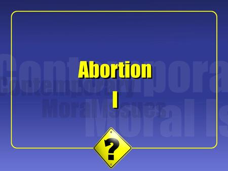 1 Abortion I I. 2 Some Background 1 st Mo.2 nd Mo.3 rd Mo.4 th Mo.5 th Mo.6 th Mo.7 th Mo.8 th Mo.9 th Mo. Conception “Zygote” “Embryo” “Fetus”