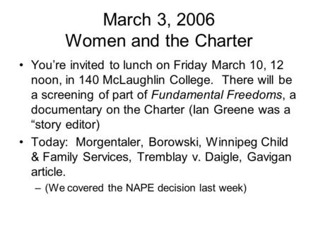 March 3, 2006 Women and the Charter You’re invited to lunch on Friday March 10, 12 noon, in 140 McLaughlin College. There will be a screening of part of.