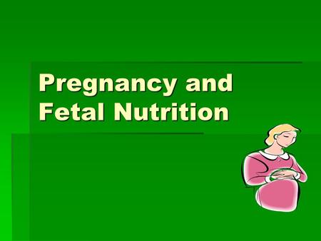 Pregnancy and Fetal Nutrition. Placenta Development  Develops in early days of pregnancy  Amniotic sac- “bag of water”  Umbilical cord- route of nourishment.