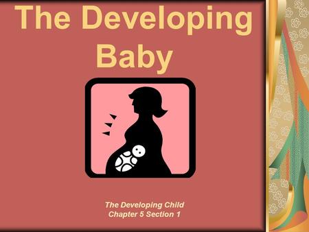 The Developing Baby The Developing Child Chapter 5 Section 1.