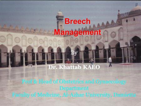 Breech Management By Dr. Khattab KAEO Prof & Head of Obstetrics and Gynaecology Department Faculty of Medicine, Al-Azhar University, Damietta.