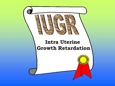 Intra Uterine Growth Retardation. What is the definition of IUGR? < 10th centile for age  include normal fetuses at the lower ends of the growth curve.