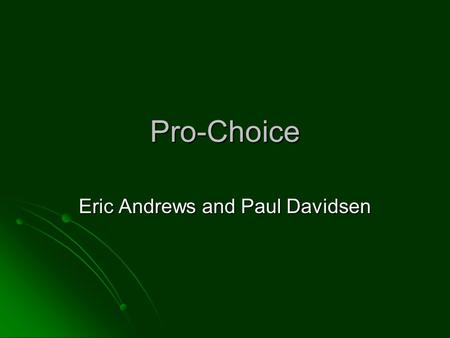 Pro-Choice Eric Andrews and Paul Davidsen. History In 1973, the Supreme Court guaranteed American women the right to choose abortion in In 1973, the Supreme.