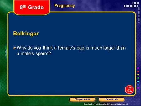 Copyright © by Holt, Rinehart and Winston. All rights reserved. ResourcesChapter menu Pregnancy Bellringer Why do you think a female’s egg is much larger.