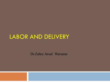 Labor and Delivery Dr.Zahra Awad Warsame.