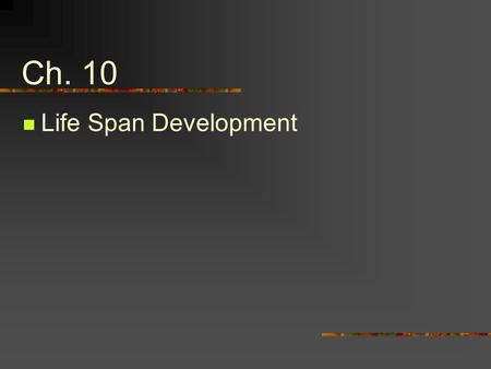 Ch. 10 Life Span Development. 1.Methods in Developmental Psychology A.Cross-sectional Study Studying people of different ages at the same point in time.