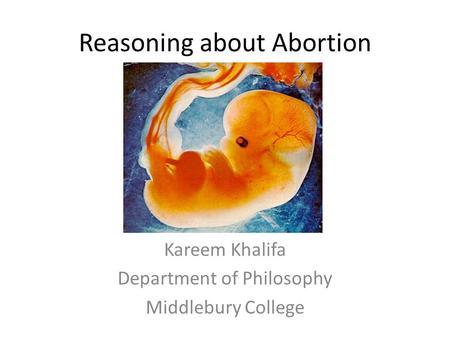 Reasoning about Abortion Kareem Khalifa Department of Philosophy Middlebury College.