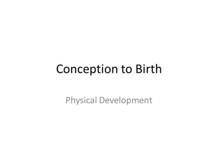 Conception to Birth Physical Development. Geminal Period Conception occurs when sperm successfully fertilizes an ovum. From there the Germinal Period.