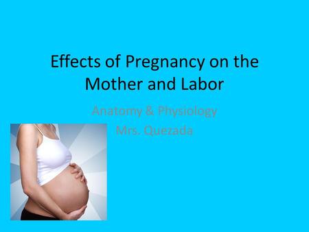 Effects of Pregnancy on the Mother and Labor