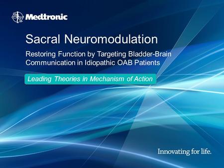 Restoring Function by Targeting Bladder-Brain Communication in Idiopathic OAB Patients Leading Theories in Mechanism of Action Sacral Neuromodulation.