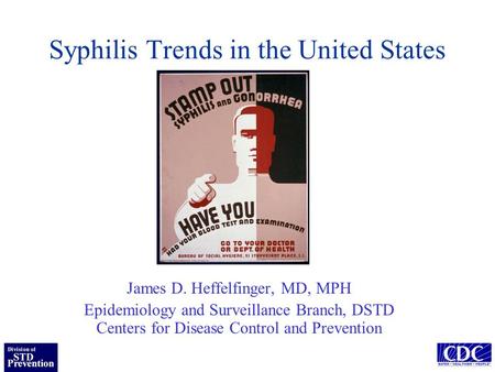 Syphilis Trends in the United States James D. Heffelfinger, MD, MPH Epidemiology and Surveillance Branch, DSTD Centers for Disease Control and Prevention.