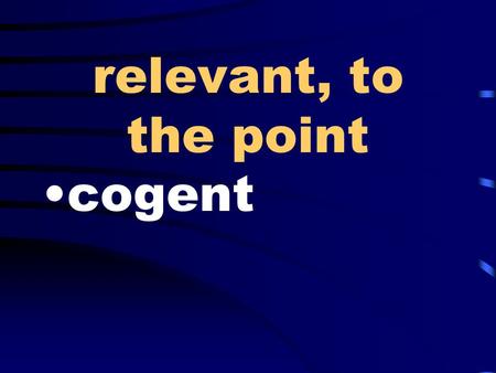 Relevant, to the point cogent. determine, establish, discover ascertain.