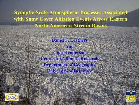 Synoptic-Scale Atmospheric Processes Associated with Snow Cover Ablation Events Across Eastern North American Stream Basins Daniel J. Leathers And Gina.