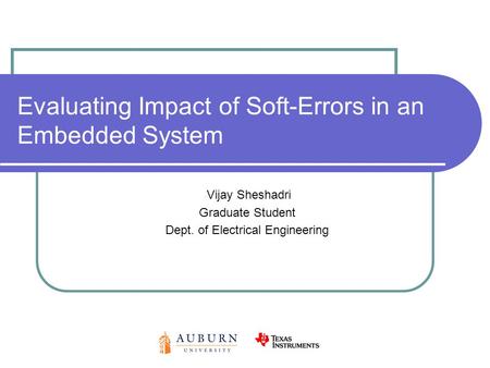 Evaluating Impact of Soft-Errors in an Embedded System - Vijay Sheshadri Graduate Student Dept. of Electrical Engineering.