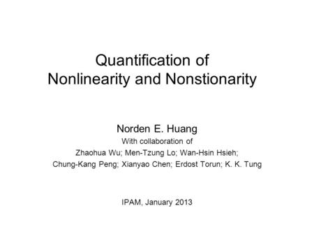 Quantification of Nonlinearity and Nonstionarity Norden E. Huang With collaboration of Zhaohua Wu; Men-Tzung Lo; Wan-Hsin Hsieh; Chung-Kang Peng; Xianyao.