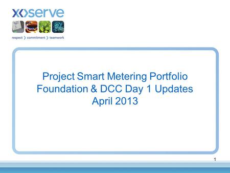 1 Project Smart Metering Portfolio Foundation & DCC Day 1 Updates April 2013.