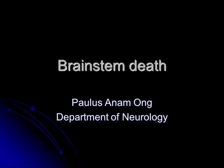 Brainstem death Paulus Anam Ong Department of Neurology.