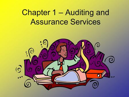 Chapter 1 – Auditing and Assurance Services. Presentation Outline I.The Demand for Reliable Information II.Understanding Assurance Services III.Management.