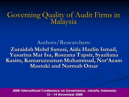Governing Quality of Audit Firms in Malaysia Authors/Researchers: Zuraidah Mohd Sanusi, Aida Hazlin Ismail, Yusarina Mat Isa, Roszana Tapsir, Syazliana.
