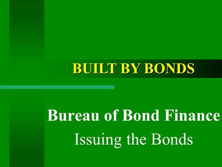 Bureau of Bond Finance Issuing the Bonds BUILT BY BONDS.