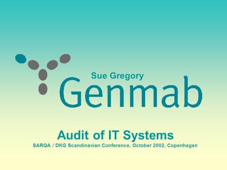 Audit of IT Systems SARQA / DKG Scandinavian Conference, October 2002, Copenhagen Sue Gregory.