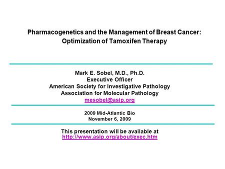 Pharmacogenetics and the Management of Breast Cancer: Optimization of Tamoxifen Therapy Mark E. Sobel, M.D., Ph.D. Executive Officer American Society for.