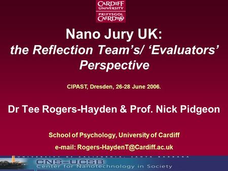Nano Jury UK: the Reflection Team’s/ ‘Evaluators’ Perspective Dr Tee Rogers-Hayden & Prof. Nick Pidgeon School of Psychology, University of Cardiff e-mail:
