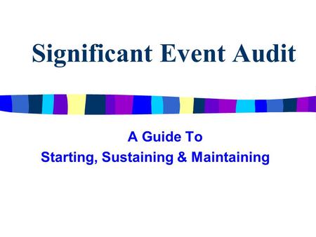 Significant Event Audit A Guide To Starting, Sustaining & Maintaining.