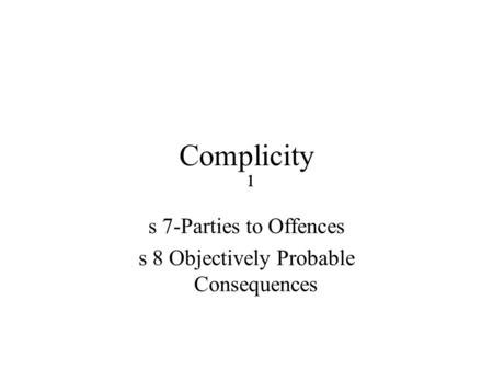1111 Complicity s 7-Parties to Offences s 8 Objectively Probable Consequences.