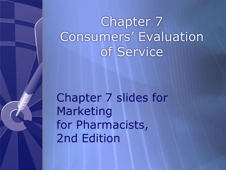 Chapter 7 Consumers’ Evaluation of Service Chapter 7 slides for Marketing for Pharmacists, 2nd Edition.