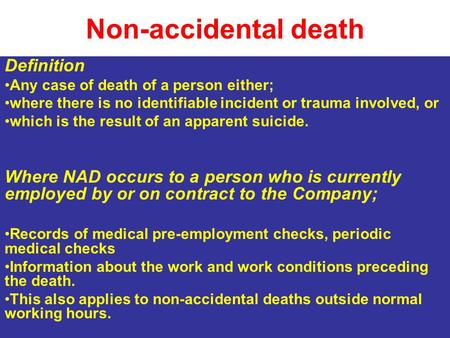 Non-accidental death Definition Any case of death of a person either; where there is no identifiable incident or trauma involved, or which is the result.