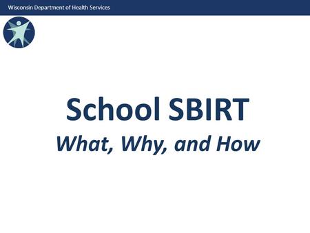 Wisconsin Department of Health Services School SBIRT What, Why, and How.