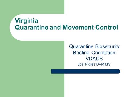 Virginia Quarantine and Movement Control Quarantine Biosecurity Briefing Orientation VDACS Joel Flores DVM MS.