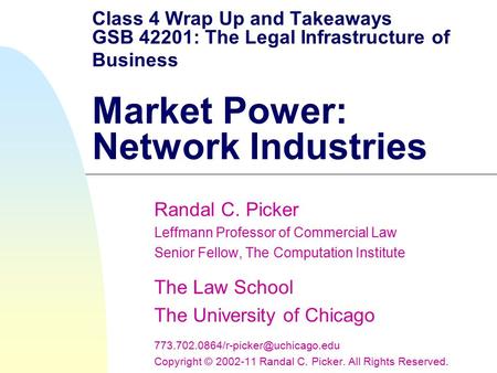 Class 4 Wrap Up and Takeaways GSB 42201: The Legal Infrastructure of Business Market Power: Network Industries Randal C. Picker Leffmann Professor of Commercial.
