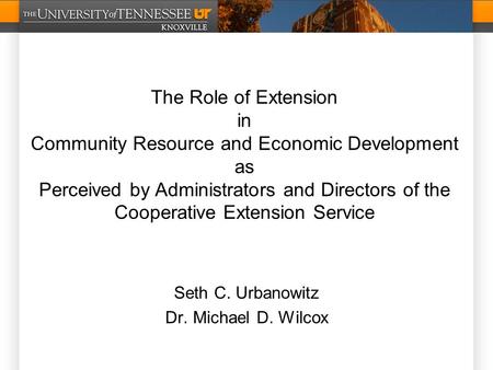 Seth C. Urbanowitz Dr. Michael D. Wilcox The Role of Extension in Community Resource and Economic Development as Perceived by Administrators and Directors.