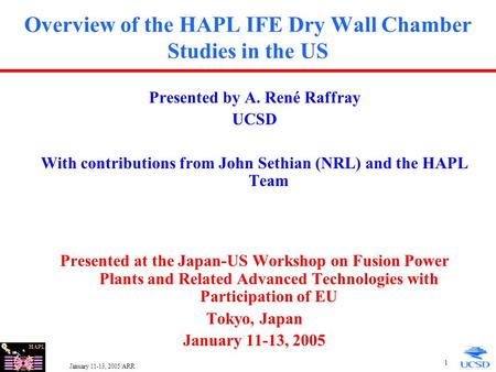 HAPL January 11-13, 2005/ARR 1 Overview of the HAPL IFE Dry Wall Chamber Studies in the US Presented by A. René Raffray UCSD With contributions from John.