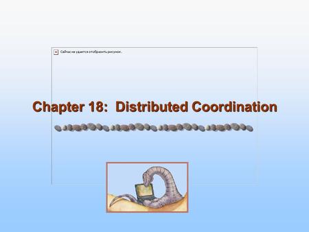 Chapter 18: Distributed Coordination. 18.2 Silberschatz, Galvin and Gagne ©2005 Operating System Concepts Chapter 18 Distributed Coordination Event Ordering.