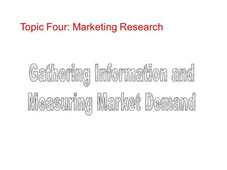 Topic Four: Marketing Research Objectives Components of a marketing information system Criteria of good marketing research Marketing research process.
